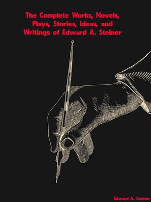 cover image of The Complete Works, Novels, Plays, Stories, Ideas, and Writings of Edward A. Steiner
